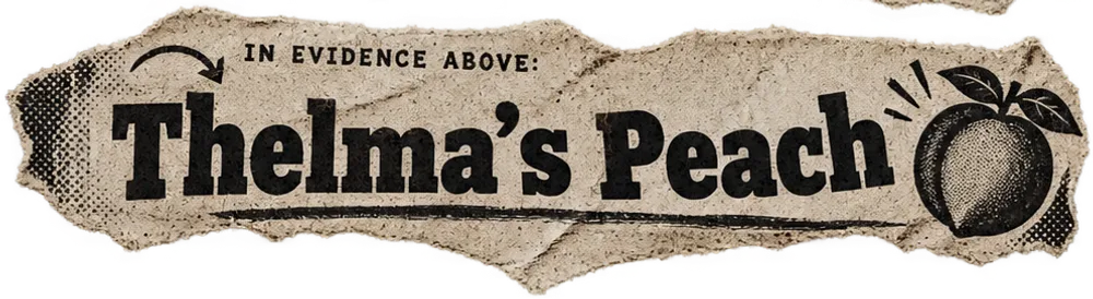 Thelma&rsquo;s Peach &mdash; in evidence above